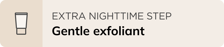 Extra Nighttime Step: Gentle Exfoliant